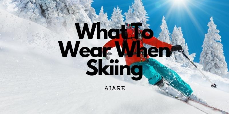 What to Wear when Skiing